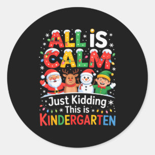 All Is Calm Just Kidding This Is Kindergarten Chri Classic Round Sticker