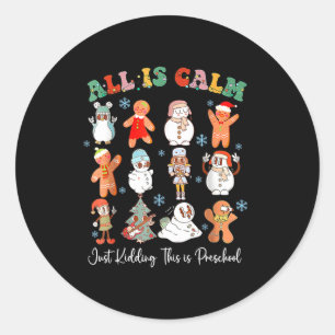 All Is Calm Just Kidding This Is Kindergarten Chri Classic Round Sticker