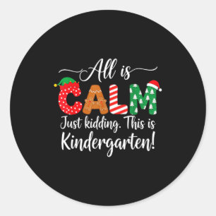 All Is Calm Just Kidding This Is Kindergarten Chri Classic Round Sticker