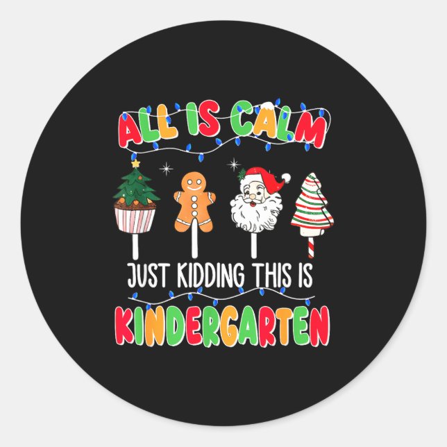 All Is Calm Just Kidding This Is Kindergarten Chri Classic Round Sticker (Front)