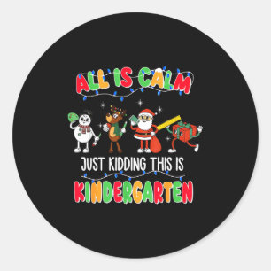 All Is Calm Just Kidding This Is Kindergarten Chri Classic Round Sticker