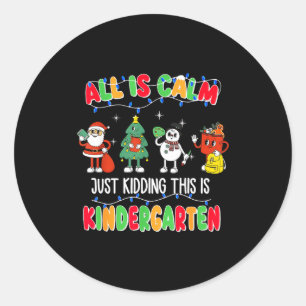All Is Calm Just Kidding This Is Kindergarten Chri Classic Round Sticker