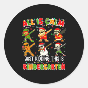 All Is Calm Just Kidding This Is Kindergarten Chri Classic Round Sticker