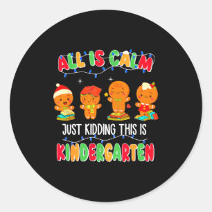 All Is Calm Just Kidding This Is Kindergarten Chri Classic Round Sticker