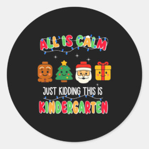 All Is Calm Just Kidding This Is Kindergarten Chri Classic Round Sticker