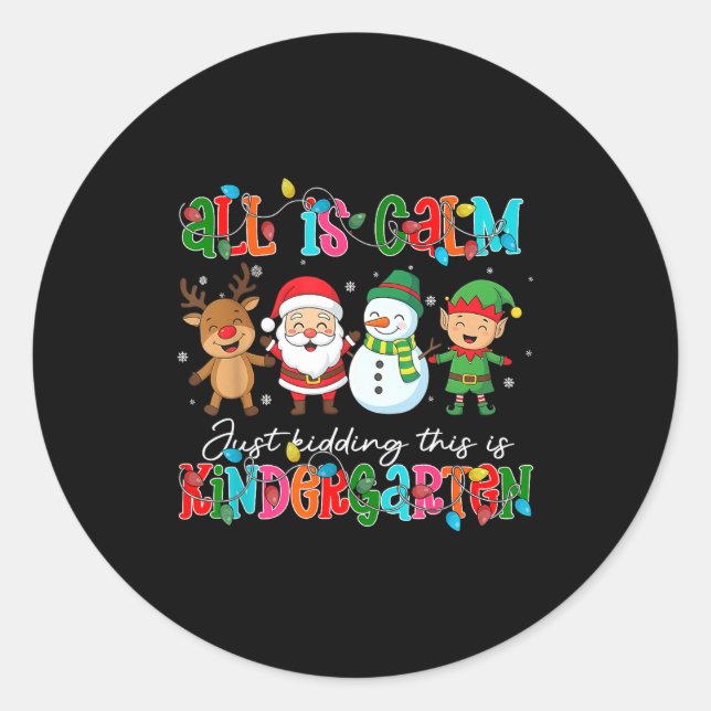 All Is Calm Just Kidding This Is Kindergarten Chri Classic Round Sticker (Front)