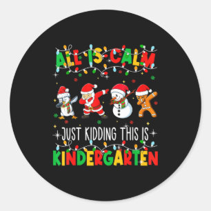 All Is Calm Just Kidding This Is Kindergarten Chri Classic Round Sticker