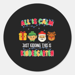 All Is Calm Just Kidding This Is Kindergarten Chri Classic Round Sticker