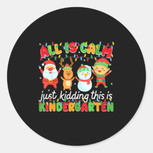 All Is Calm Just Kidding This Is Kindergarten Chri Classic Round Sticker