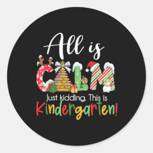 All Is Calm Just Kidding This Is Kindergarten Chri Classic Round Sticker