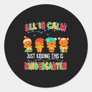 All Is Calm Just Kidding This Is Kindergarten Chri Classic Round Sticker