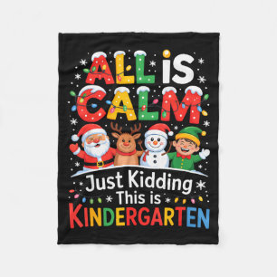 All Is Calm Just Kidding This Is Kindergarten Chri Fleece Blanket