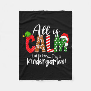 All Is Calm Just Kidding This Is Kindergarten Chri Fleece Blanket