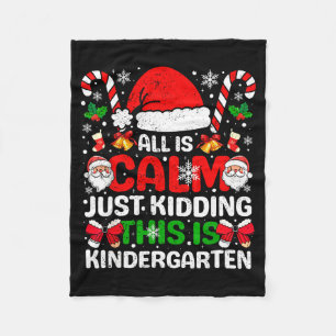 All Is Calm Just Kidding This Is Kindergarten Chri Fleece Blanket