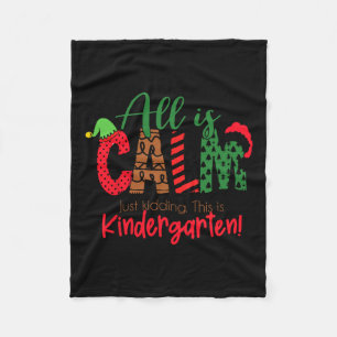 All Is Calm Just Kidding This Is Kindergarten Chri Fleece Blanket