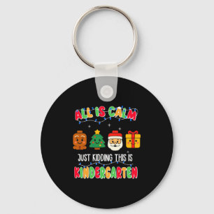 All Is Calm Just Kidding This Is Kindergarten Chri Key Ring