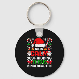 All Is Calm Just Kidding This Is Kindergarten Chri Key Ring