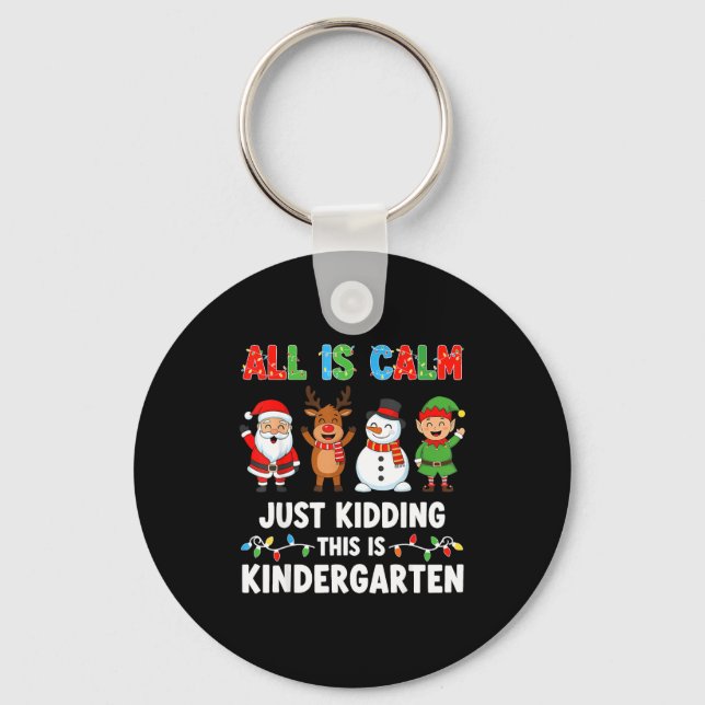 All Is Calm Just Kidding This Is Kindergarten Chri Key Ring (Front)