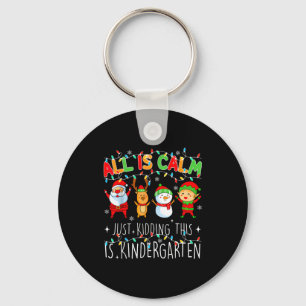 All Is Calm Just Kidding This Is Kindergarten Chri Key Ring