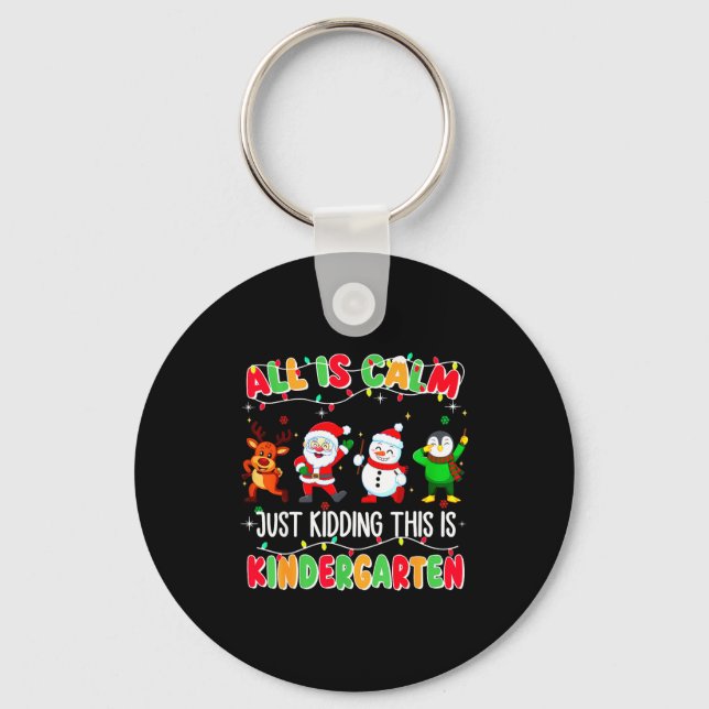 All Is Calm Just Kidding This Is Kindergarten Chri Key Ring (Front)