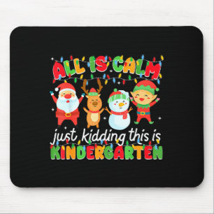 All Is Calm Just Kidding This Is Kindergarten Chri Mouse Pad