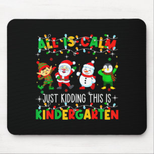 All Is Calm Just Kidding This Is Kindergarten Chri Mouse Pad