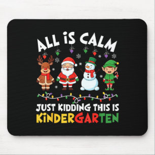 All Is Calm Just Kidding This Is Kindergarten Chri Mouse Pad