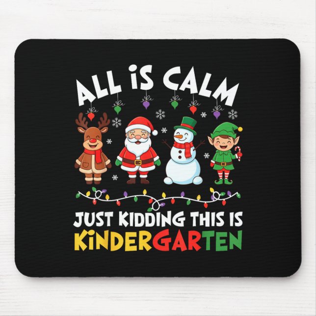 All Is Calm Just Kidding This Is Kindergarten Chri Mouse Pad (Front)