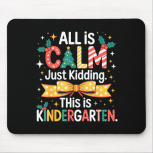 All Is Calm Just Kidding This Is Kindergarten Chri Mouse Pad