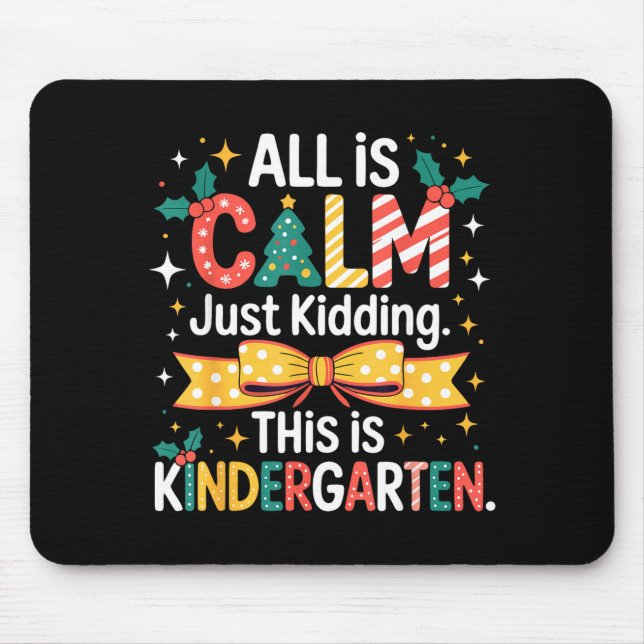All Is Calm Just Kidding This Is Kindergarten Chri Mouse Pad (Front)
