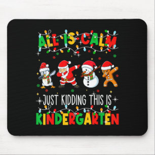 All Is Calm Just Kidding This Is Kindergarten Chri Mouse Pad
