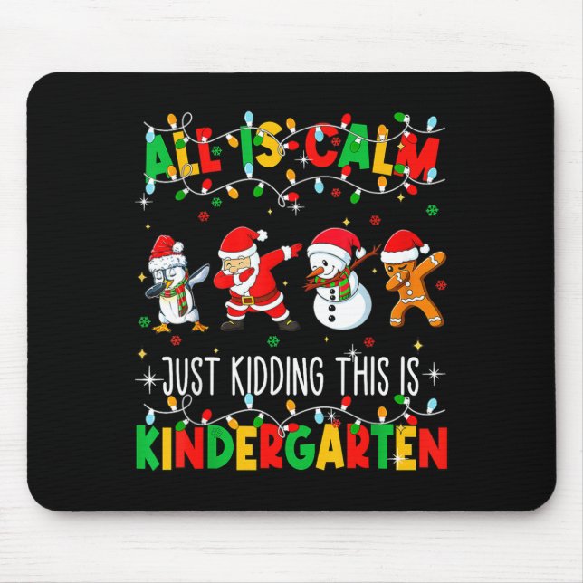 All Is Calm Just Kidding This Is Kindergarten Chri Mouse Pad (Front)