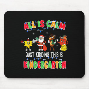 All Is Calm Just Kidding This Is Kindergarten Chri Mouse Pad