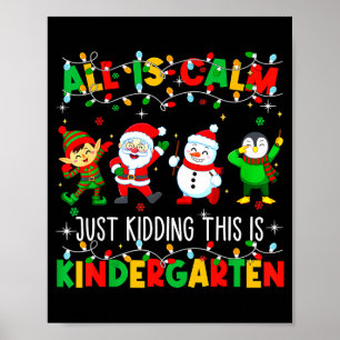 All Is Calm Just Kidding This Is Kindergarten Chri Poster
