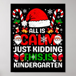 All Is Calm Just Kidding This Is Kindergarten Chri Poster