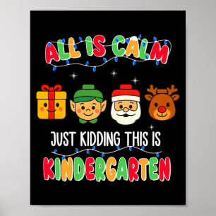 All Is Calm Just Kidding This Is Kindergarten Chri Poster