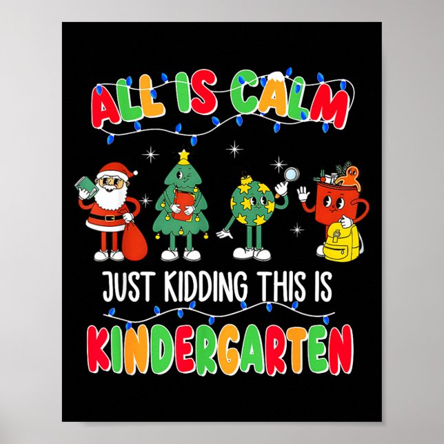 All Is Calm Just Kidding This Is Kindergarten Chri Poster (Front)