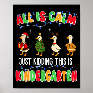 All Is Calm Just Kidding This Is Kindergarten Chri Poster