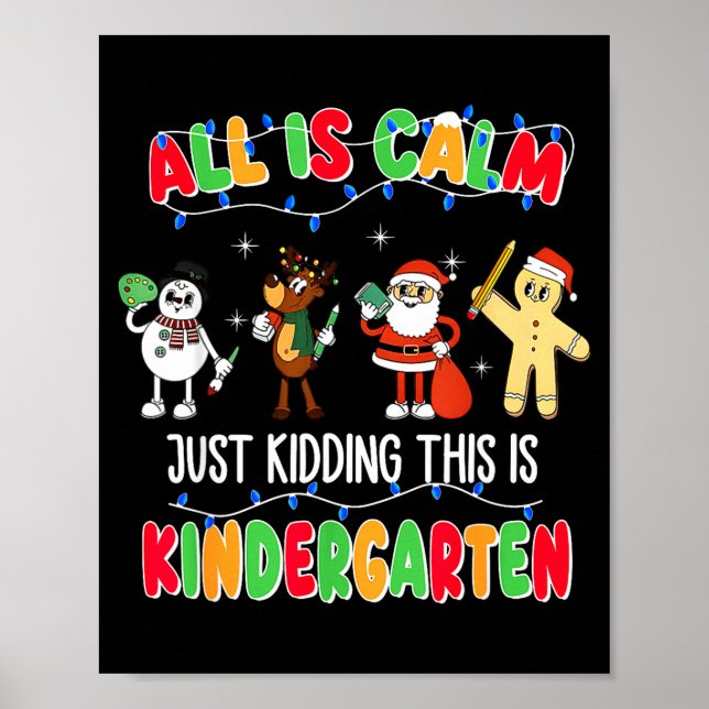 All Is Calm Just Kidding This Is Kindergarten Chri Poster (Front)