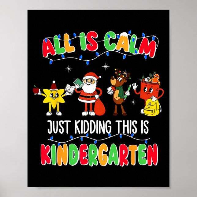 All Is Calm Just Kidding This Is Kindergarten Chri Poster (Front)