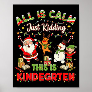 All Is Calm Just Kidding This Is Kindergarten Chri Poster