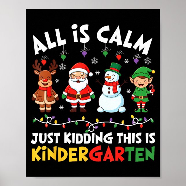 All Is Calm Just Kidding This Is Kindergarten Chri Poster (Front)