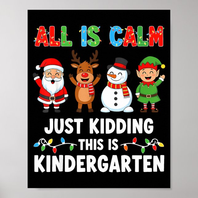 All Is Calm Just Kidding This Is Kindergarten Chri Poster (Front)