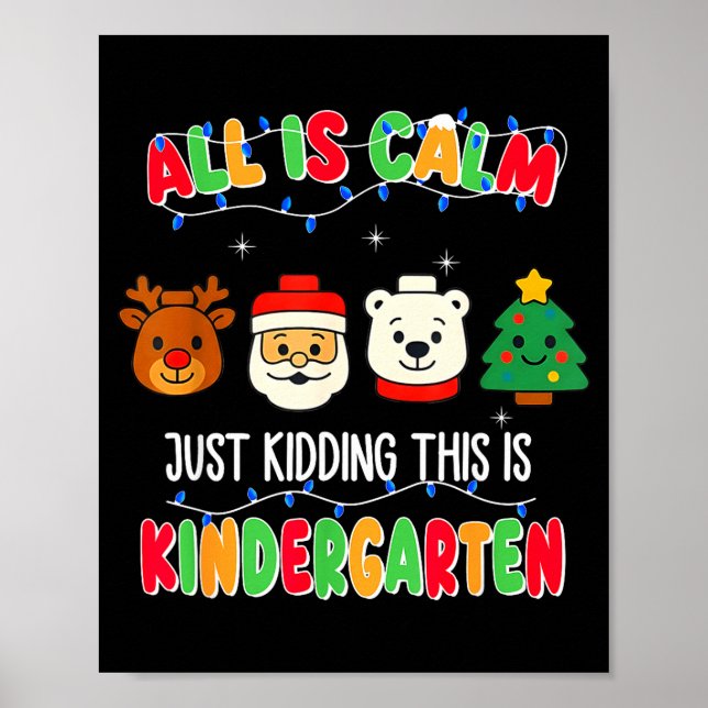 All Is Calm Just Kidding This Is Kindergarten Chri Poster (Front)