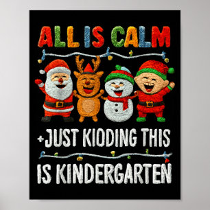 All Is Calm Just Kidding This Is Kindergarten Chri Poster