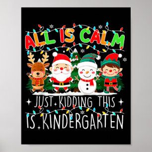 All Is Calm Just Kidding This Is Kindergarten Chri Poster