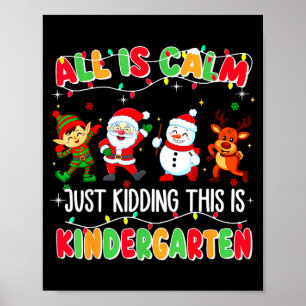 All Is Calm Just Kidding This Is Kindergarten Chri Poster