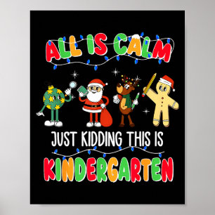 All Is Calm Just Kidding This Is Kindergarten Chri Poster