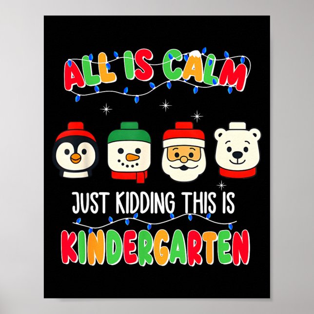 All Is Calm Just Kidding This Is Kindergarten Chri Poster (Front)
