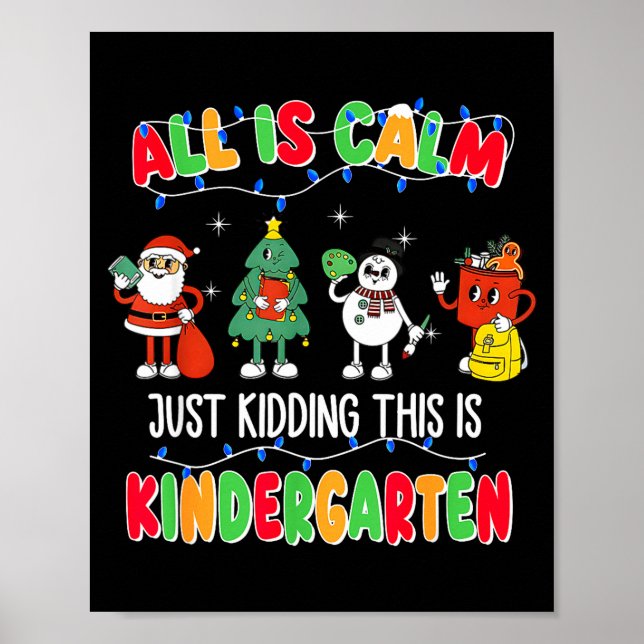 All Is Calm Just Kidding This Is Kindergarten Chri Poster (Front)